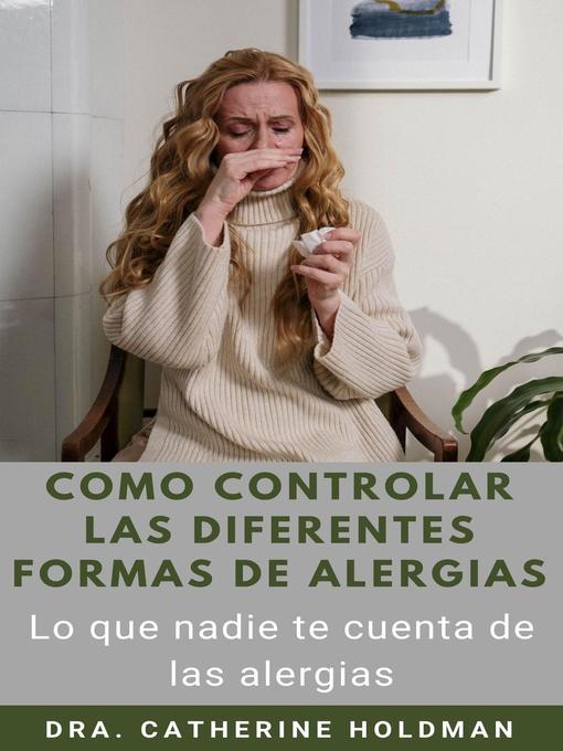 Title details for Como Controlar Las Diferentes Formas De Alergias by Dra. Catherine Holdman - Available